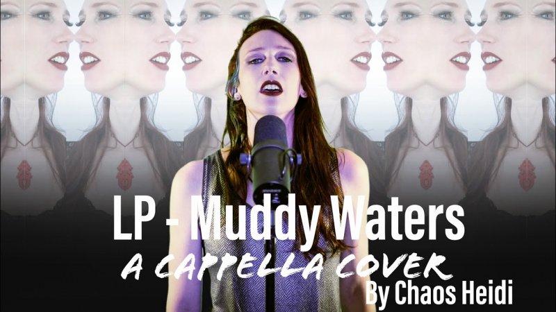 Chaos Heidi reprend « Muddy Waters » de LP a cappella